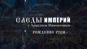 Рождение Руси. Следы Империи c Аркадием Мамонтовым