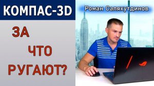 КОМПАС 3D За Что Ругают? Что Изменить и Улучшить? | Саляхутдинов Роман