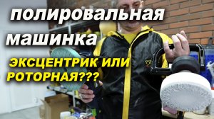 Полировальная машинка, эксцентрик или ротор? наглый переход полировка