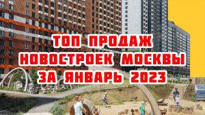 Топ продаж новостроек Москвы за Январь 2023 года