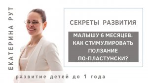 КАК СТИМУЛИРОВАТЬ ПОЛЗАНИЕ ПО ПЛАСТУНСКИ В 6 МЕСЯЦЕВ?