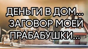 ДЕНЬГИ В ДОМ. ЗАГОВОР МОЕЙ ПРАБАБУШКИ...