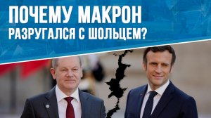 Почему Макрон разругался с Шольцем?