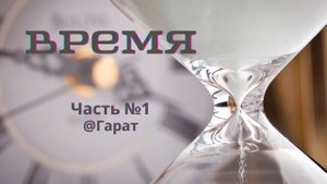 Время. Часть1. #Гарат