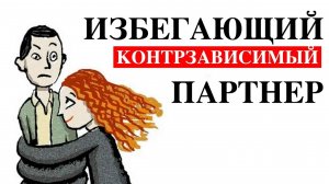 Как выжить с КОНТРЗАВИСИМЫМ партнером? / Избегающий тип привязанности.