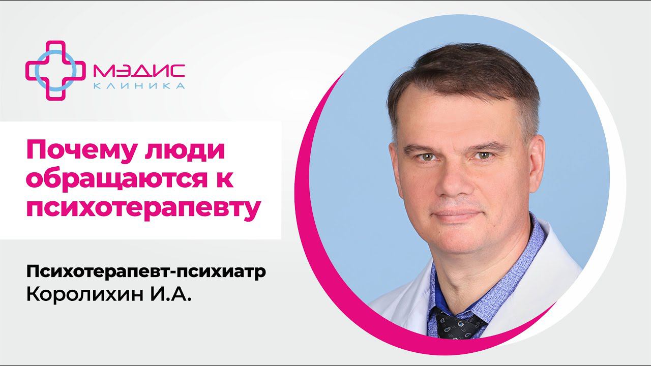 114.26 Почему люди обращаются к психотерапевту? Королихин Игорь Алексеевич, психотерапевт-психиатр