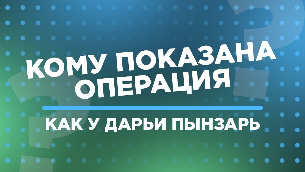 Кому показана операция как у Даши Пынзарь?