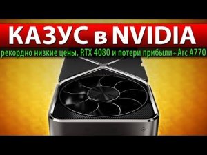 ❎КАЗУС в NVIDIA: рекордно низкие цены, RTX 4080 и потери прибыли + Arc A770