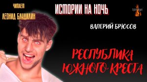 Истории на Ночь: РЕСПУБЛИКА ЮЖНОГО КРЕСТА (автор: Валерий Брюсов).
