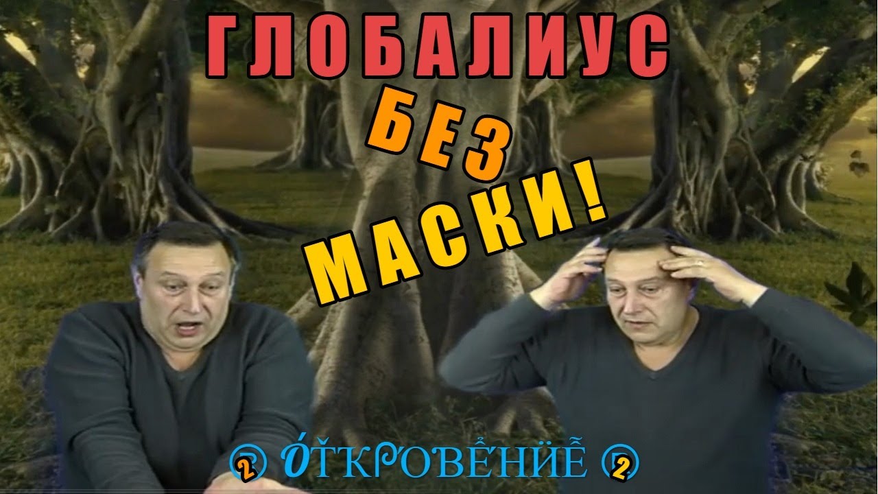 Глобалиус без МаСкИ. «ОТКРОВЕНИЕ». Часть 2.