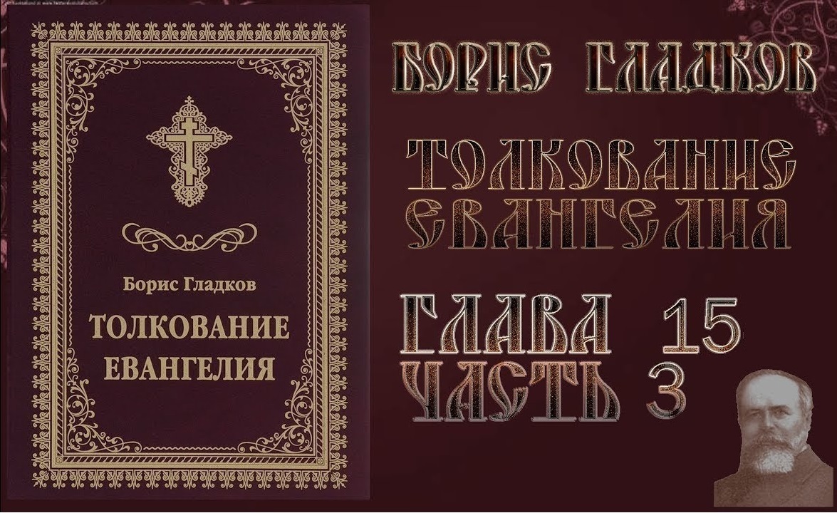 Толкование Евангелия. Глава 15.  Часть 3. Борис Гладков