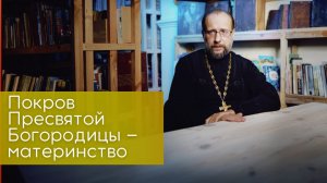 Покров Пресвятой Богородицы - о материнстве