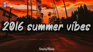 2016 summer vibes ~ nostalgia playlist ~ 2016 throwback mix