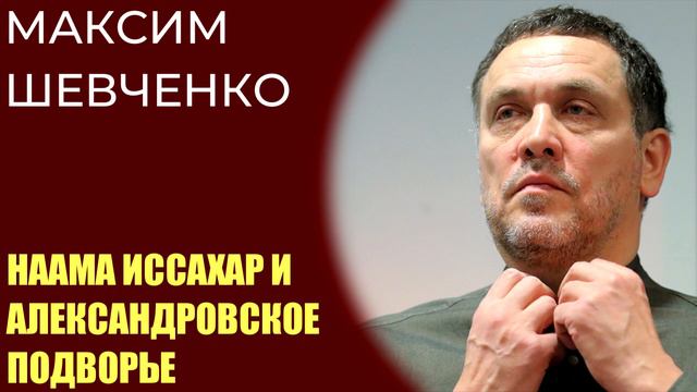 Максим Шевченко про Нааму Иссахар и Александровское подворье