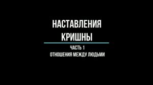 НАСТАВЛЕНИЯ КРИШНЫ. Часть 1. Отношения между людьми. 