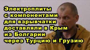 Электроплиты с компонентами для взрывчатки доставляли в Крым из Болгарии через Турцию и Грузию