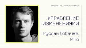 Руслан Лобачев - Miro | подкаст Механики Бизнеса | # 87 | Управление изменениями