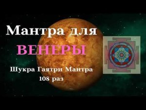 Гаятри Мантра (Шукра) для Венеры 108 раз