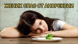 ЖЕНИХ СПАС ОТ АНОРЕКСИИ. Жизненные истории, удивительные истории,удивительные истории из жизни.