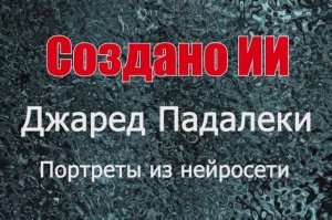 Джаред Падалеки - портреты из нейросети. Создано ИИ