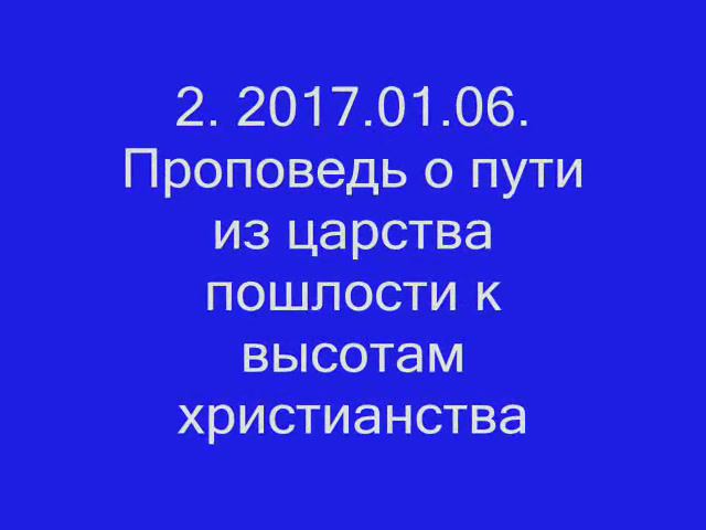 2. 2017.01.06. Проповедь о пути из царства пошлости к высотам христианства. Прот. Дмитрий Смирнов