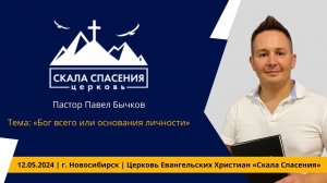 Тема: «Бог всего или основания личности» Пастор Павел Бычков. 12 мая 2024г.