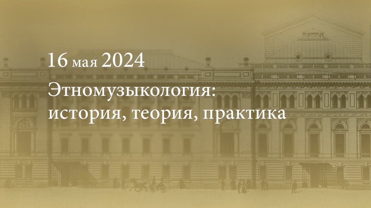 Этномузыкология: история, теория, практика. 2024.05.16