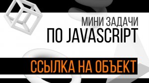 Мини задача по JavaScript (Ссылка на объект)