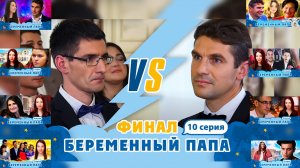 БЕРЕМЕННЫЙ ПАПА ► ФИНАЛ ► 10 ВЫПУСК