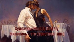 Живопись -  это страстное танго*    Художник Hamish Blakely