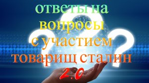 ОТВЕТЫ НА ВОПРОСЫ с участием Товарищ Сталин 2.0