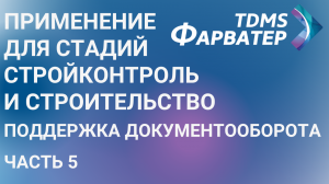 Применение TDMS Фарватер для стадий Стройконтроль и Строительство | Поддержка документооборота | Ч5