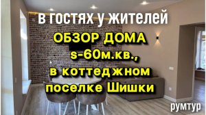 Обзор дома площадью 60 кв.м., в коттеджном оселке Шишки.