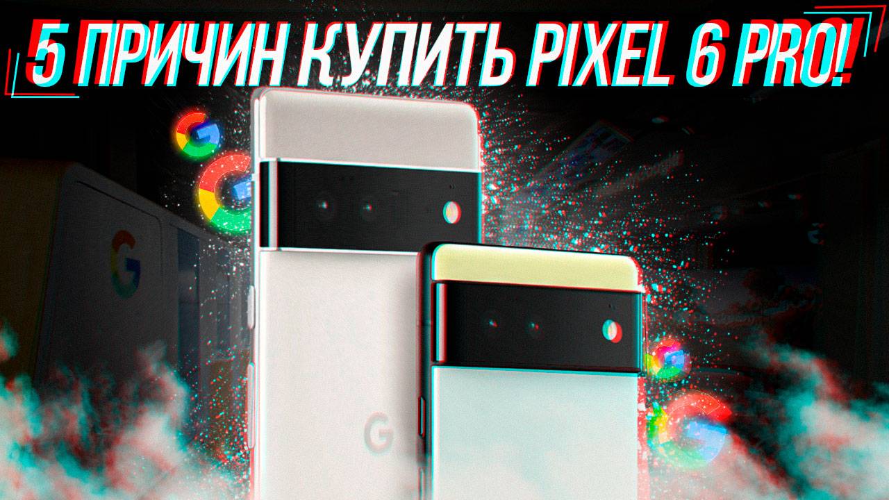5 ПРИЧИН КУПИТЬ GOOGLE PIXEL 6 PRO!