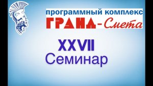 XXVII Семинар ПК ГРАНД-Смета 2020 (в формате вебинара)