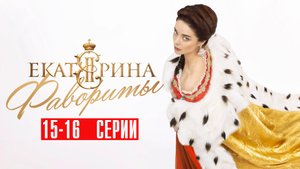 Екатерина Фавориты 15-16 серия сериал мелодрама Россия 1 2023 4 сезон