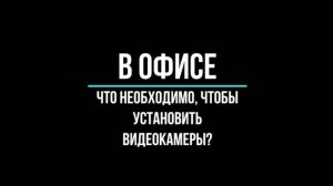 Что необходимо, чтобы УСТАНОВИТЬ ВИДЕОНАБЛЮДЕНИЕ в ОФИС в Москве? Видеонаблюдение GlazGo-Video