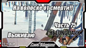 The Long Dark❄️ - Зимнее выживание. Сложность - Сталкер. Часть 75 этот видос, мог бы быть последним