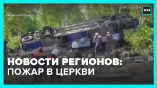 Новости регионов: пожар в церкви в Петербурге и ДТП с грузовиком в Бурятии – Москва 24