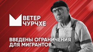 Выпуск новостей Ветер чурчхе 18 07 24 | Введены сильные ограничения для мигрантов