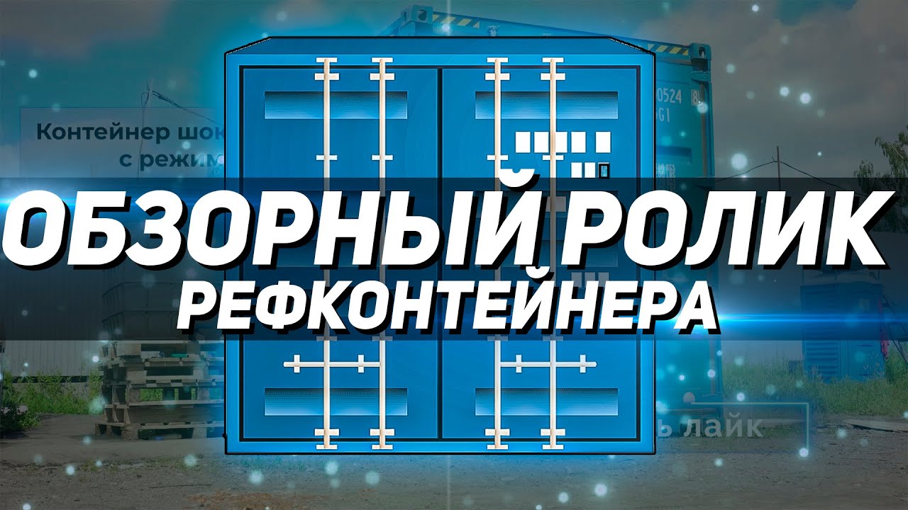 Обзор на рефконтейнер. Обзорный ролик. Съемка роликов. Продакшн ТЕХНОКАДР