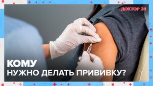 Кому НУЖНО РЕВАКЦИНИРОВАТЬСЯ? | Доктор 24