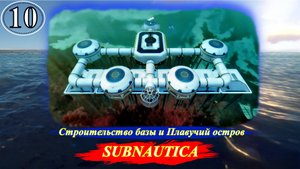 Subnautica Строительство базы и Плавучий остров - Прохождение. Часть 10.mp4