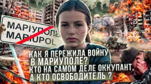 КАК Я ПЕРЕЖИЛА ВОЙНУ В МАРИУПОЛЕ? КТО НА САМОМ ДЕЛЕ ОККУПАНТ, А КТО ОСВОБОДИТЕЛЬ?