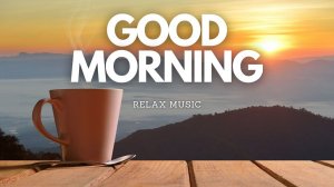 Good morning - relax music