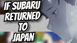 If Subaru Returned To Japan | The Return of the Beloved Son A Re:Zero Story Part 9