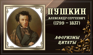 ПУШКИН Александр Сергеевич (1799 – 1837). Цитаты, афоризмы