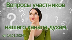 Вопросы участников канала духам и ответы от 14.01.2024г.