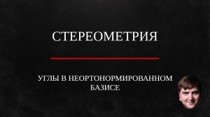 Углы в неортонормированном базисе. Стереометрия.