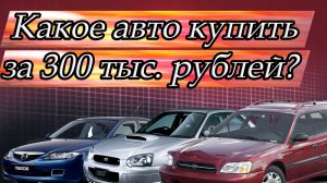 Какое авто купить за 300 тысяч рублей в 2022 году?
